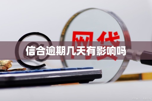 信合逾期几天有影响吗