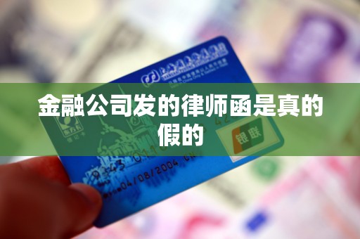 金融公司发的律师函是真的假的 金融公司发的律师函是真的假的