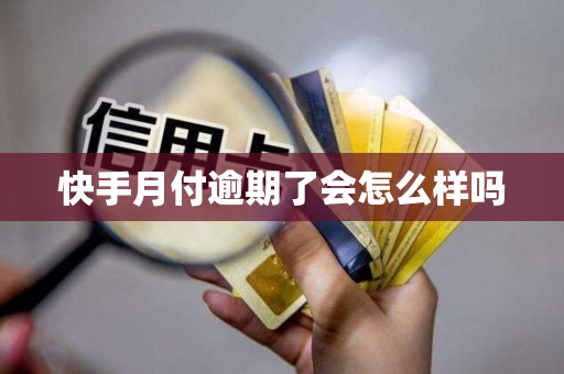 快手月付逾期了会怎么样吗