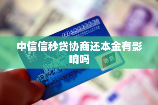 中信信秒贷协商还本金有影响吗