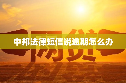 中邦法律短信说逾期怎么办