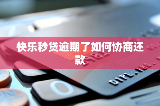 快乐秒贷逾期了如何协商还款