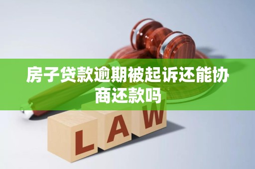 房子贷款逾期被起诉还能协商还款吗