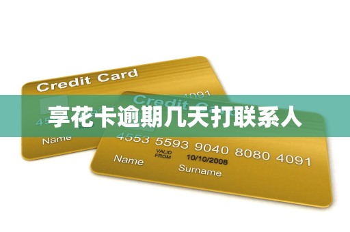 享花卡逾期几天打联系人 享花卡逾期几天打联系人