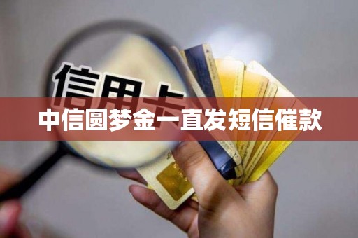 中信圆梦金一直发短信催款
