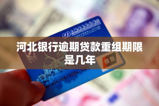 河北银行逾期贷款重组期限是几年