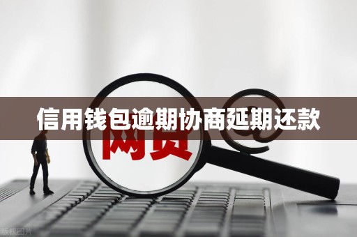 信用钱包逾期协商延期还款