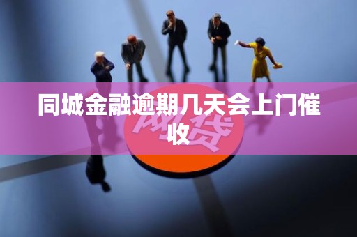 同城金融逾期几天会上门催收