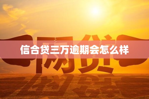 信合贷三万逾期会怎么样