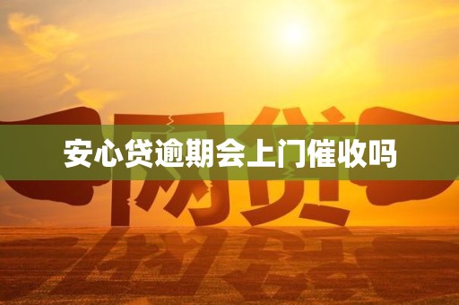 安心贷逾期会上门催收吗