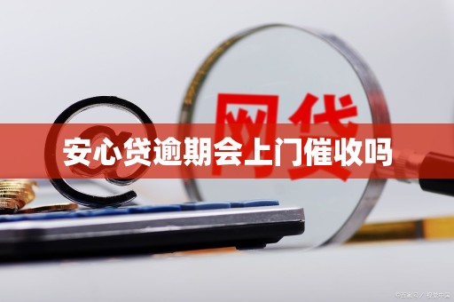 安心贷逾期会上门催收吗