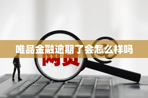 唯品金融逾期了会怎么样吗