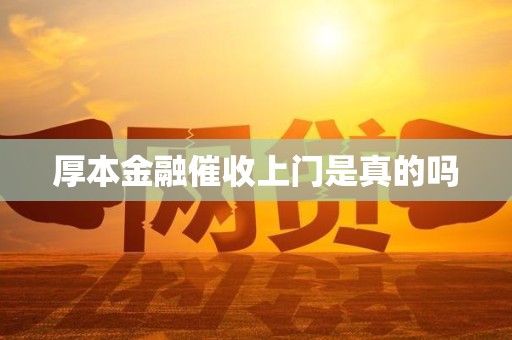 厚本金融催收上门是真的吗