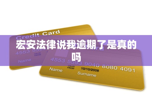 宏安法律说我逾期了是真的吗