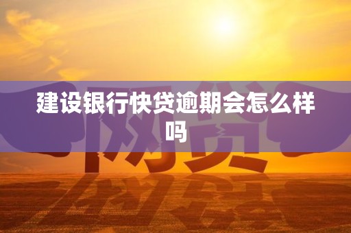 建设银行快贷逾期会怎么样吗