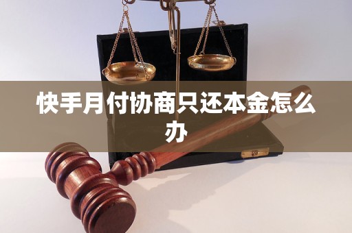 快手月付协商只还本金怎么办