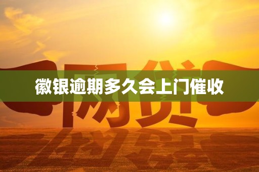 徽银逾期多久会上门催收