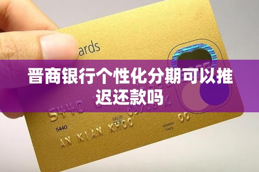 晋商银行个性化分期可以推迟还款吗