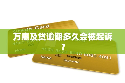 万惠及贷逾期多久会被起诉？