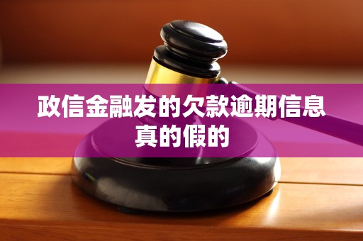 政信金融发的欠款逾期信息真的假的