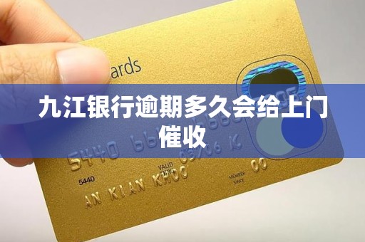 九江银行逾期多久会给上门催收