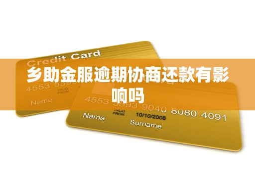 乡助金服逾期协商还款有影响吗