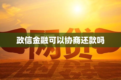 政信金融可以协商还款吗