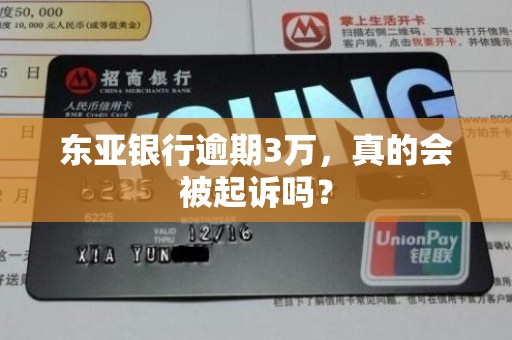 东亚银行逾期3万，真的会被起诉吗？