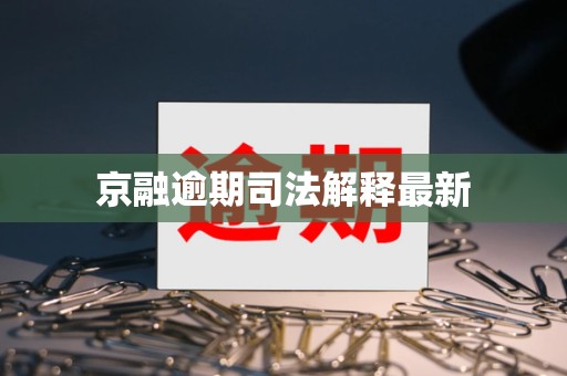 京融逾期司法解释最新