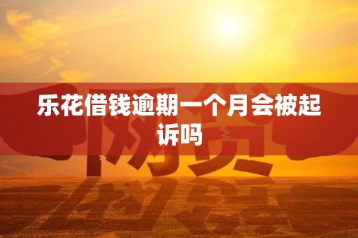 乐花借钱逾期一个月会被起诉吗