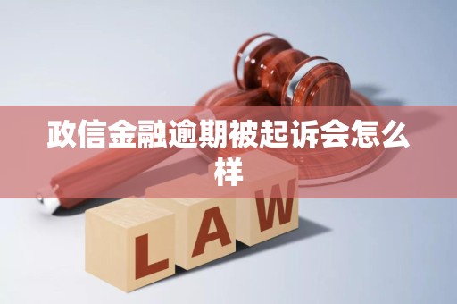 政信金融逾期被起诉会怎么样