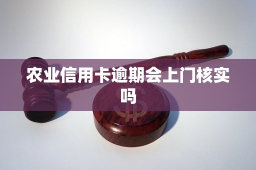 农业信用卡逾期会上门核实吗