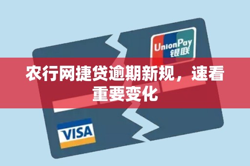 农行网捷贷逾期新规，速看重要变化