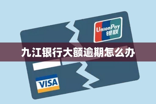 九江银行大额逾期怎么办