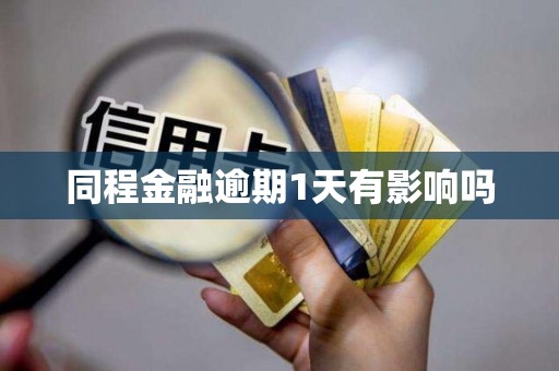 同程金融逾期1天有影响吗 同程金融逾期1天有影响吗