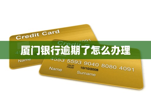 厦门银行逾期了怎么办理