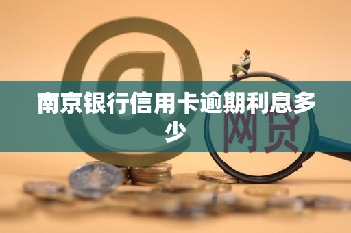 南京银行信用卡逾期利息多少