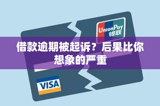 借款逾期被起诉？后果比你想象的严重
