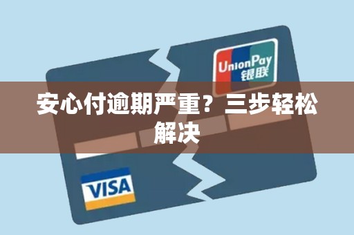 安心付逾期严重？三步轻松解决