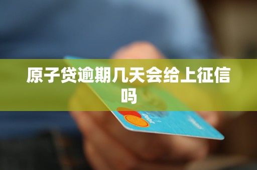 原子贷逾期几天会给上征信吗