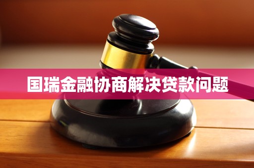 国瑞金融协商解决贷款问题