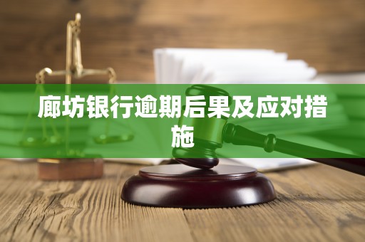 廊坊银行逾期后果及应对措施 廊坊银行逾期后果及应对措施