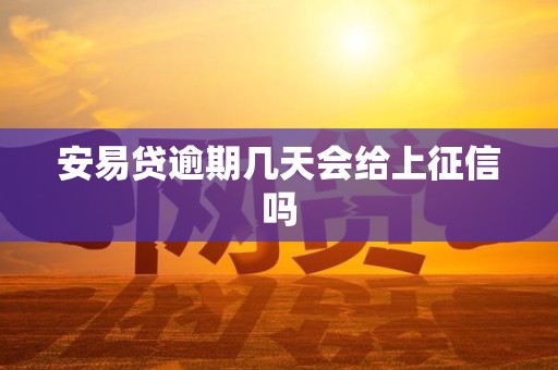 安易贷逾期几天会给上征信吗