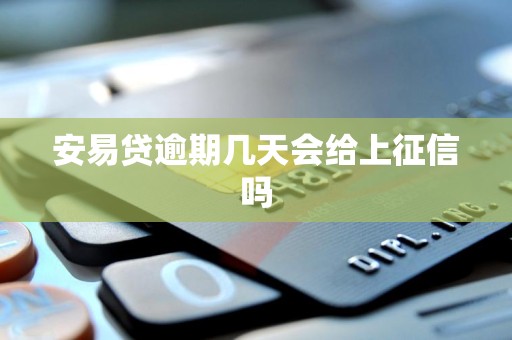 安易贷逾期几天会给上征信吗