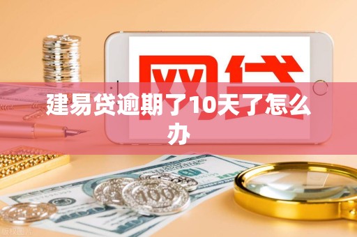 建易贷逾期了10天了怎么办
