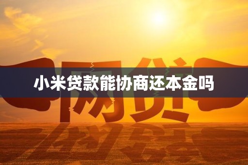 小米贷款能协商还本金吗