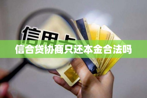 信合贷协商只还本金合法吗 信合贷协商只还本金合法吗