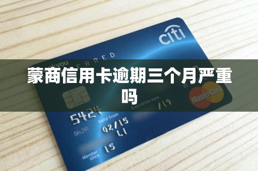 蒙商信用卡逾期三个月严重吗