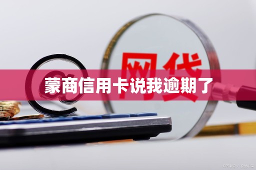 蒙商信用卡说我逾期了