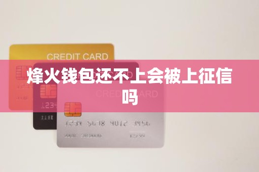 烽火钱包还不上会被上征信吗